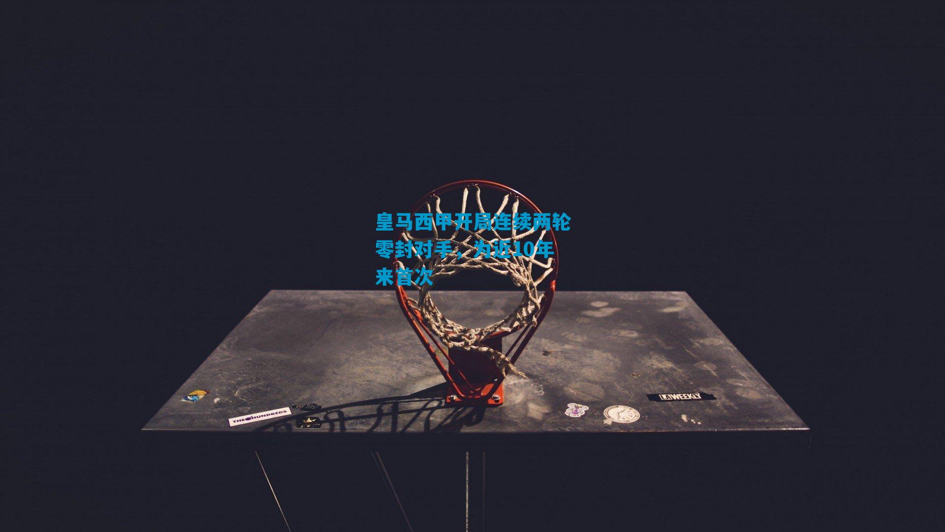 皇马西甲开局连续两轮零封对手，为近10年来首次