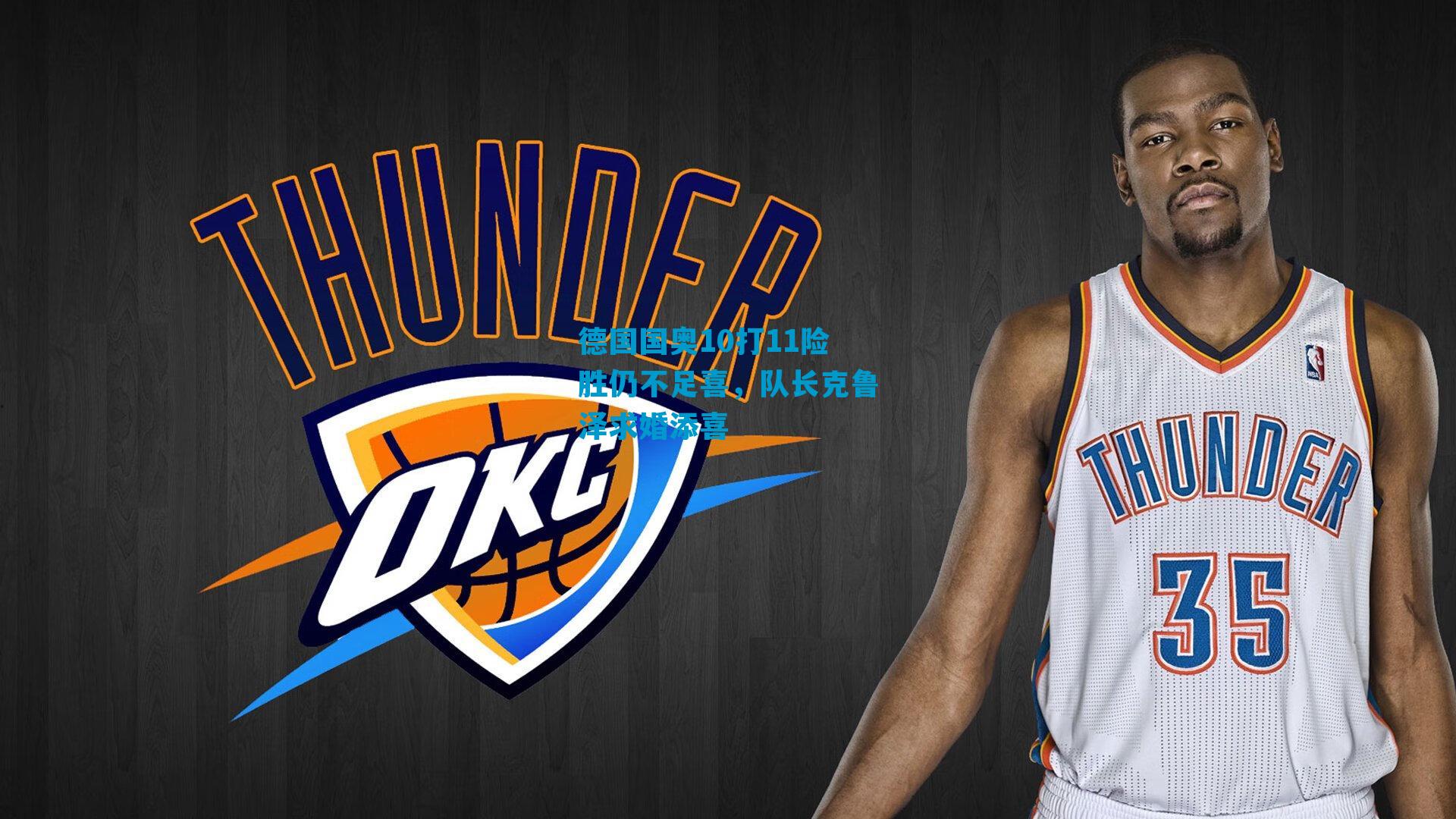 德国国奥10打11险胜仍不足喜，队长克鲁泽求婚添喜