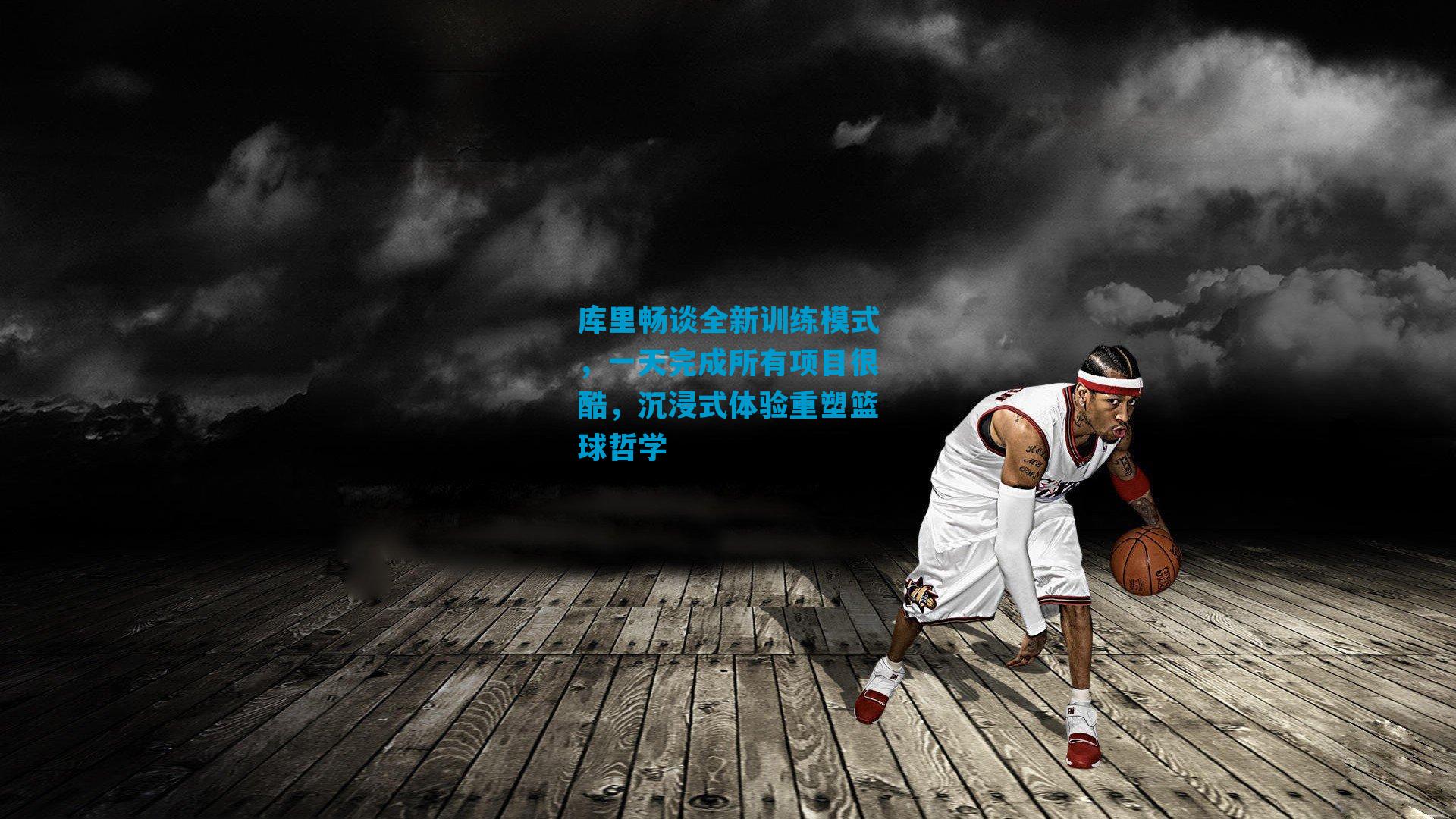 库里畅谈全新训练模式,一天完成所有项目很酷,沉浸式体验重塑篮球哲学