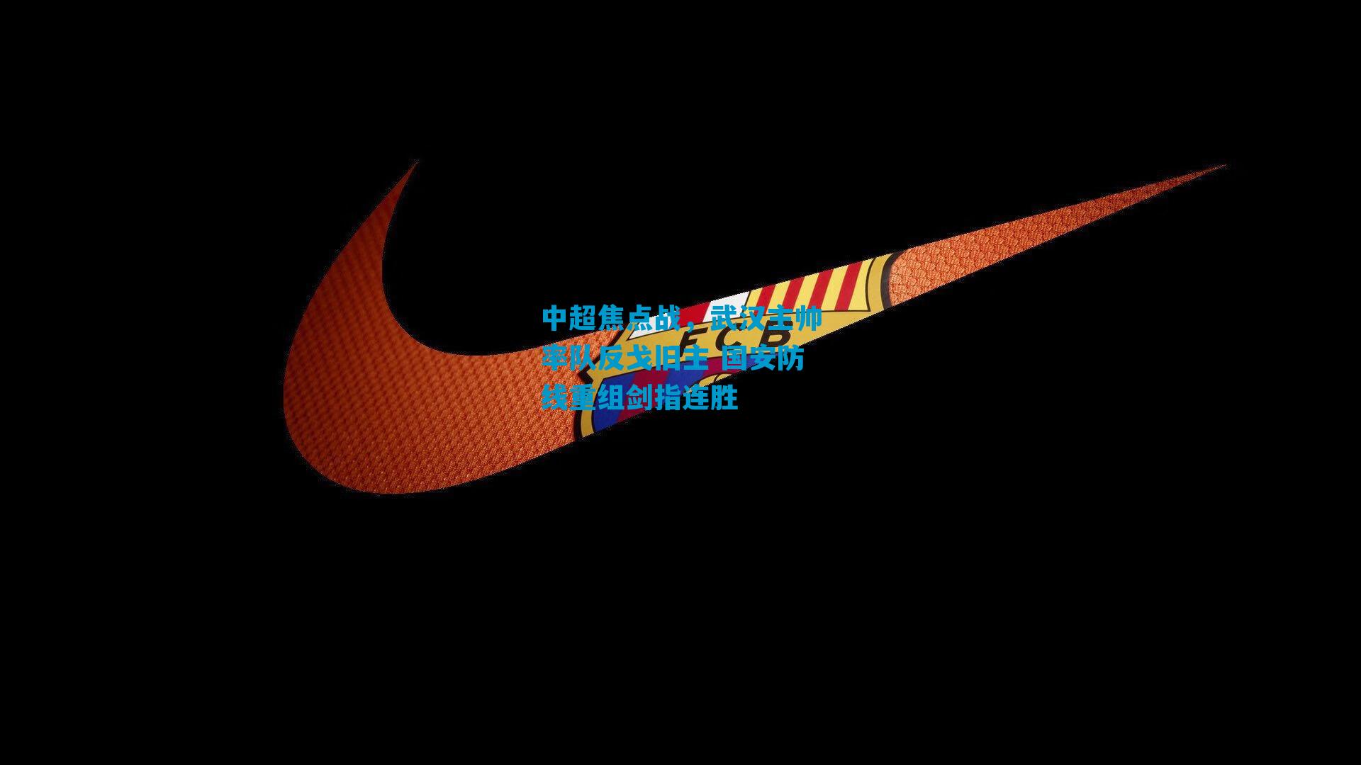 中超焦点战，武汉主帅率队反戈旧主 国安防线重组剑指连胜